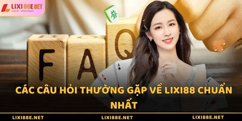 Các câu hỏi thường gặp về Lixi88 chuẩn nhất