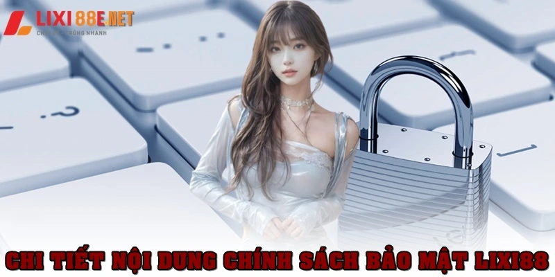 Chi tiết nội dung trong chính sách bảo mật Lixi88