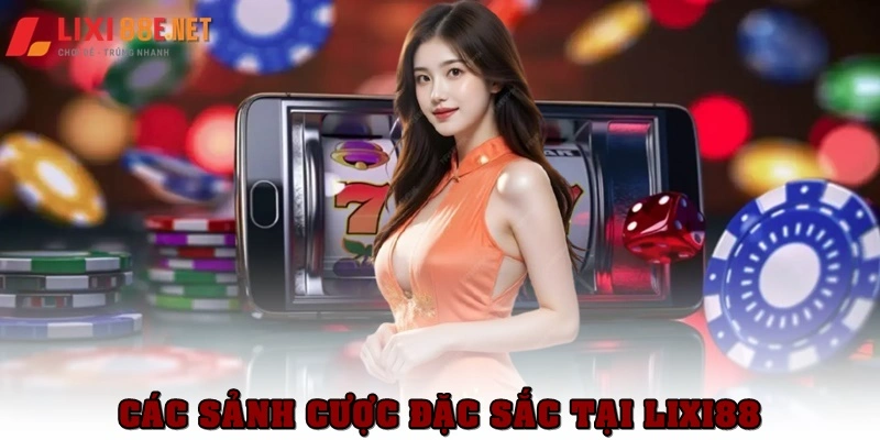 Giới thiệu Lixi88 về các sảnh cược đặc sắc