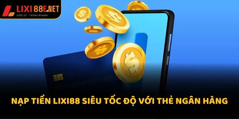 Nạp tiền Lixi88 siêu tốc độ với thẻ ngân hàng