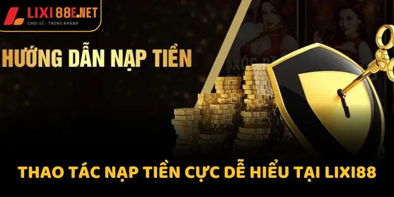 Thao tác nạp tiền cực dễ hiểu tại Lixi88