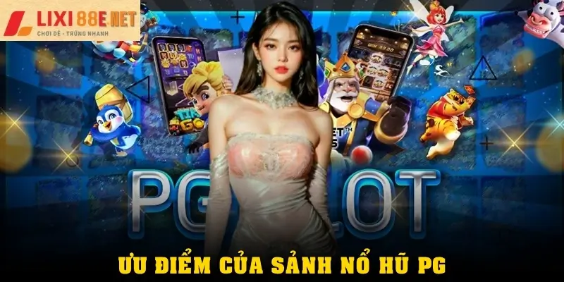Ưu điểm thấy rõ của Sảnh nổ hũ PG điện tử