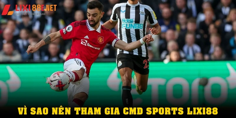Vì sao nên tham gia CMD Sports Lixi88